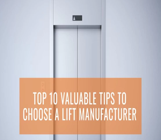 Top 10 Valuable Tips to Choose a Lift Manufacturer